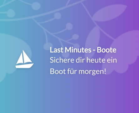 Last Minutes - Boote: Sichere dir heute ein Boot für morgen!