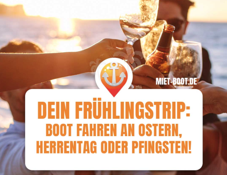 Dein Frühlingstrip: Boot fahren an Ostern, Herrentag oder Pfingsten