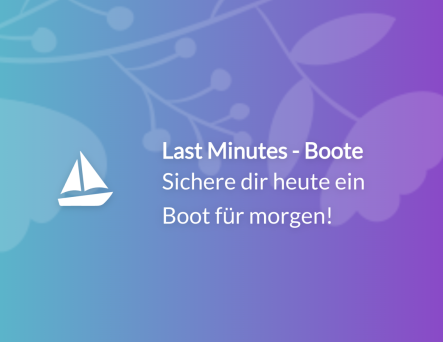 Last Minutes - Boote: Sichere dir heute ein Boot für morgen!
